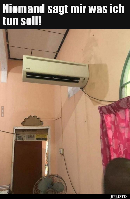 Niemand sagt mir was ich tun soll!..