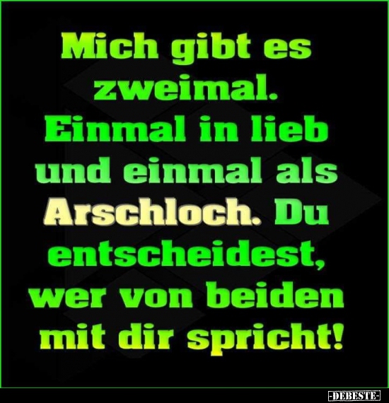 Mich gibt es zweimal. Einmal in lieb und einmal...