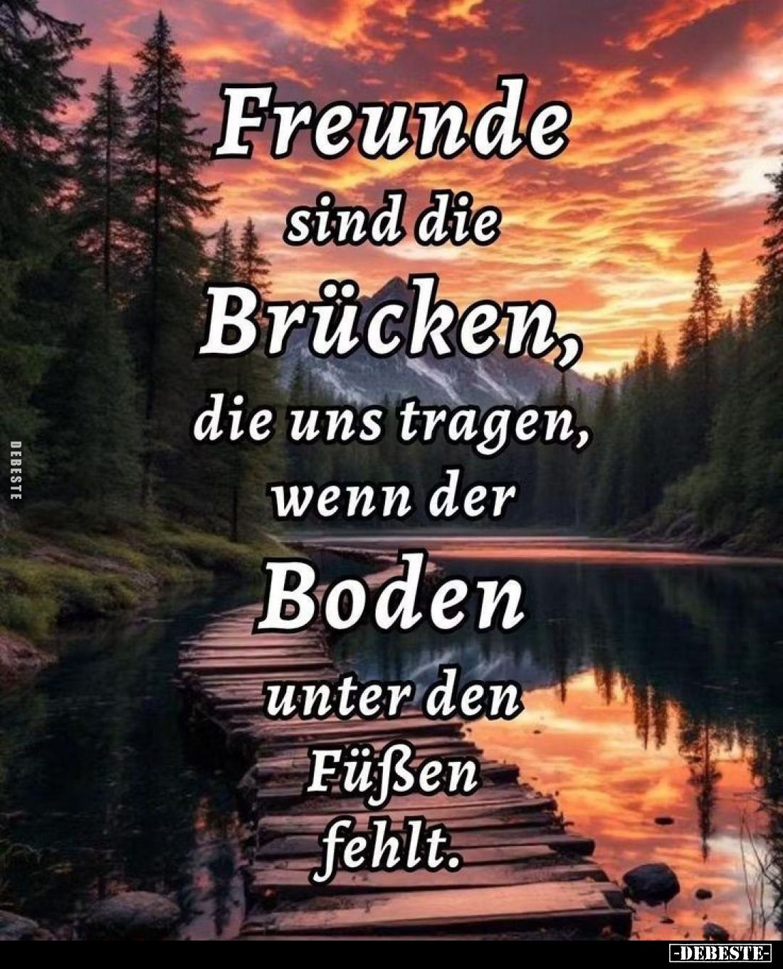 Freunde sind die Brücken, die uns tragen, wenn der Boden unter den Füßen fehlt.