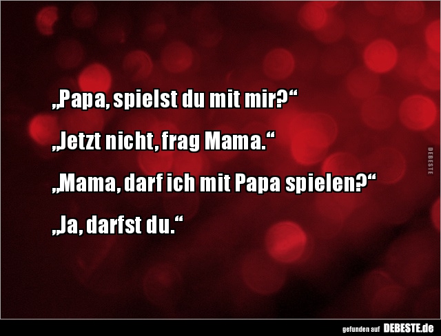 „Papa, spielst du mit mir?“„Jetzt nicht, frag.." - Lustige Bilder | DEBESTE.de