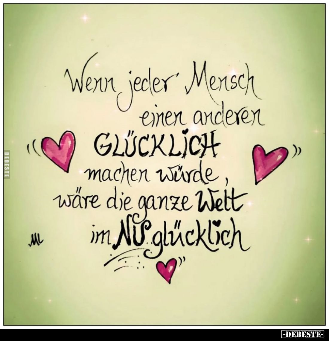 Wenn jeder Mensch einen anderen GLÜCKLICH machen würde, wäre die ganze Welt im Nu glücklich.