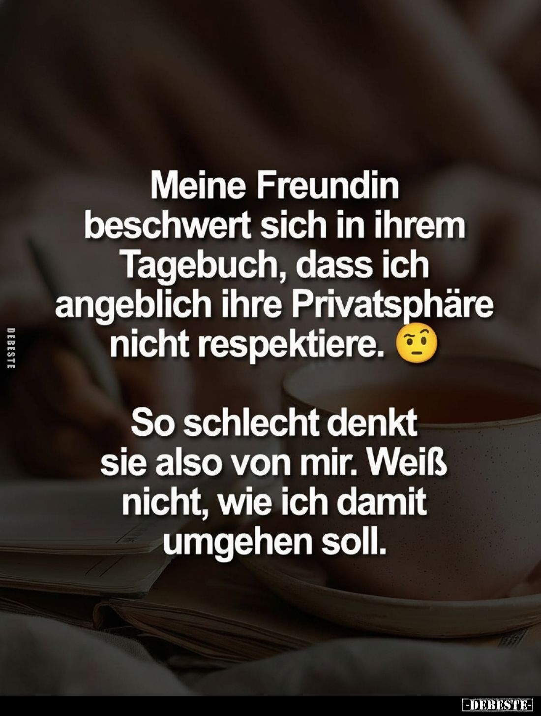 Meine Freundin beschwert sich in ihrem Tagebuch, dass ich angeblich ihre Privatsphäre nicht respektiere.
So schlecht denkt s...