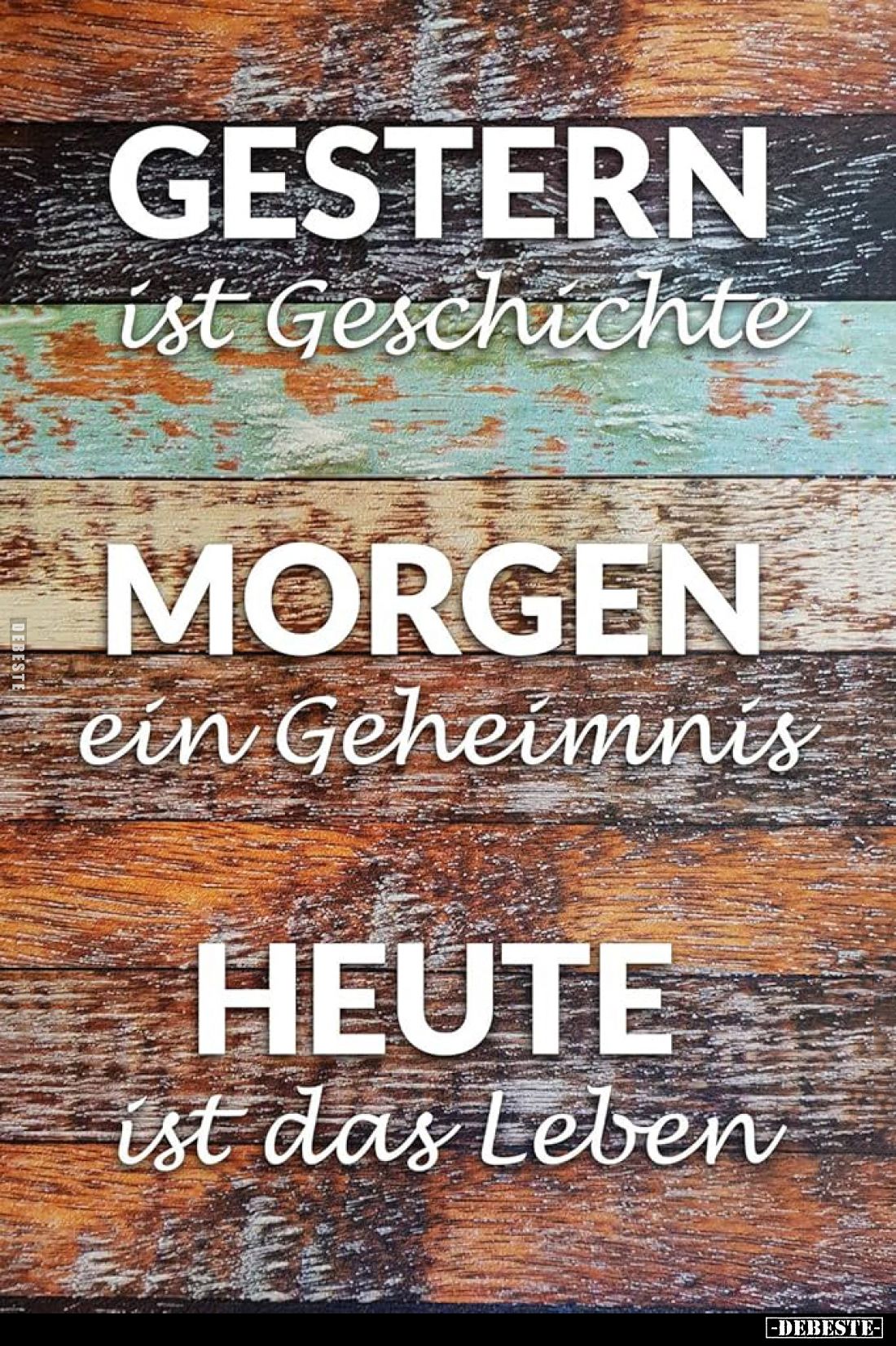 Gestern ist Geschichte.
Morgen ist ein Geheimnis.
Heute ist das Leben.