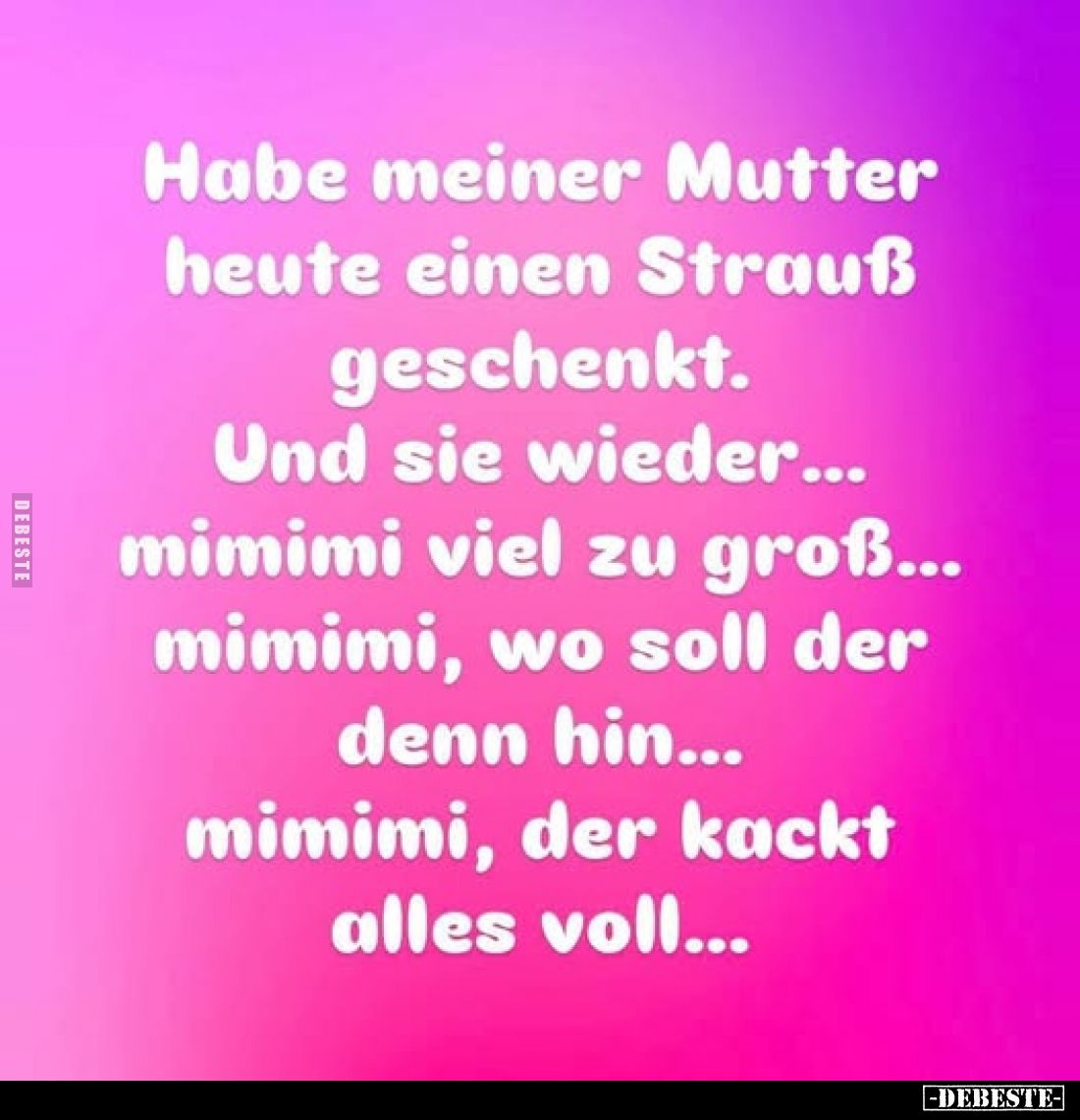 Habe meiner Mutter heute einen Strauß geschenkt. Und sie wieder... mimimi viel zu groß... mimimi, wo soll der denn hin... mim...