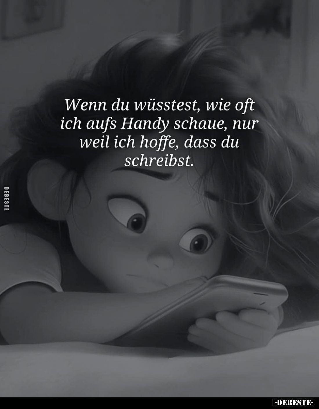 Wenn du wüsstest, wie oft ich aufs Handy schaue, nur weil ich hoffe, dass du schreibst.