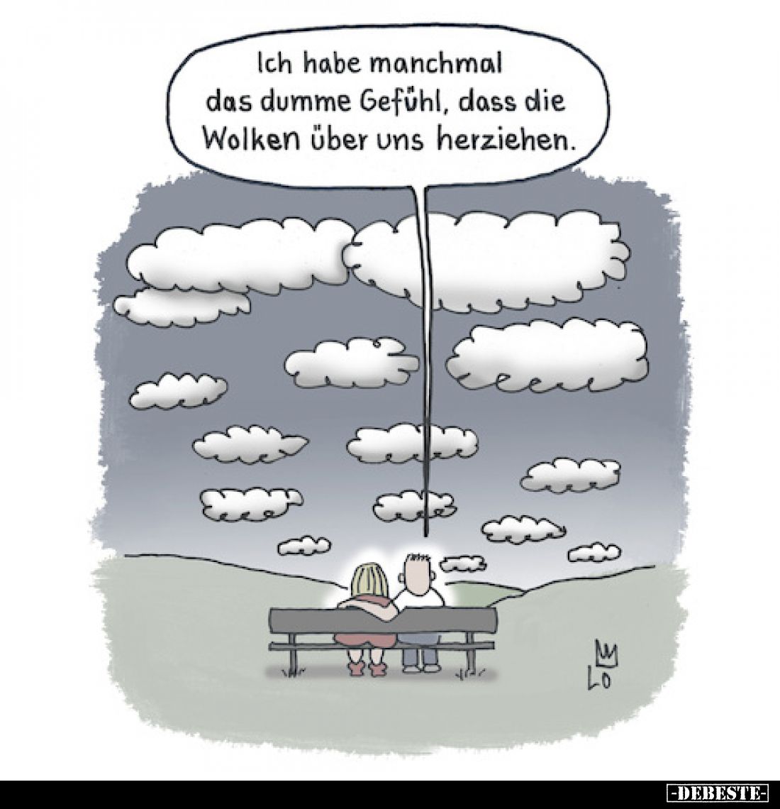 Ich habe manchmal das dumme Gefühl, dass die Wolken über uns herziehen.