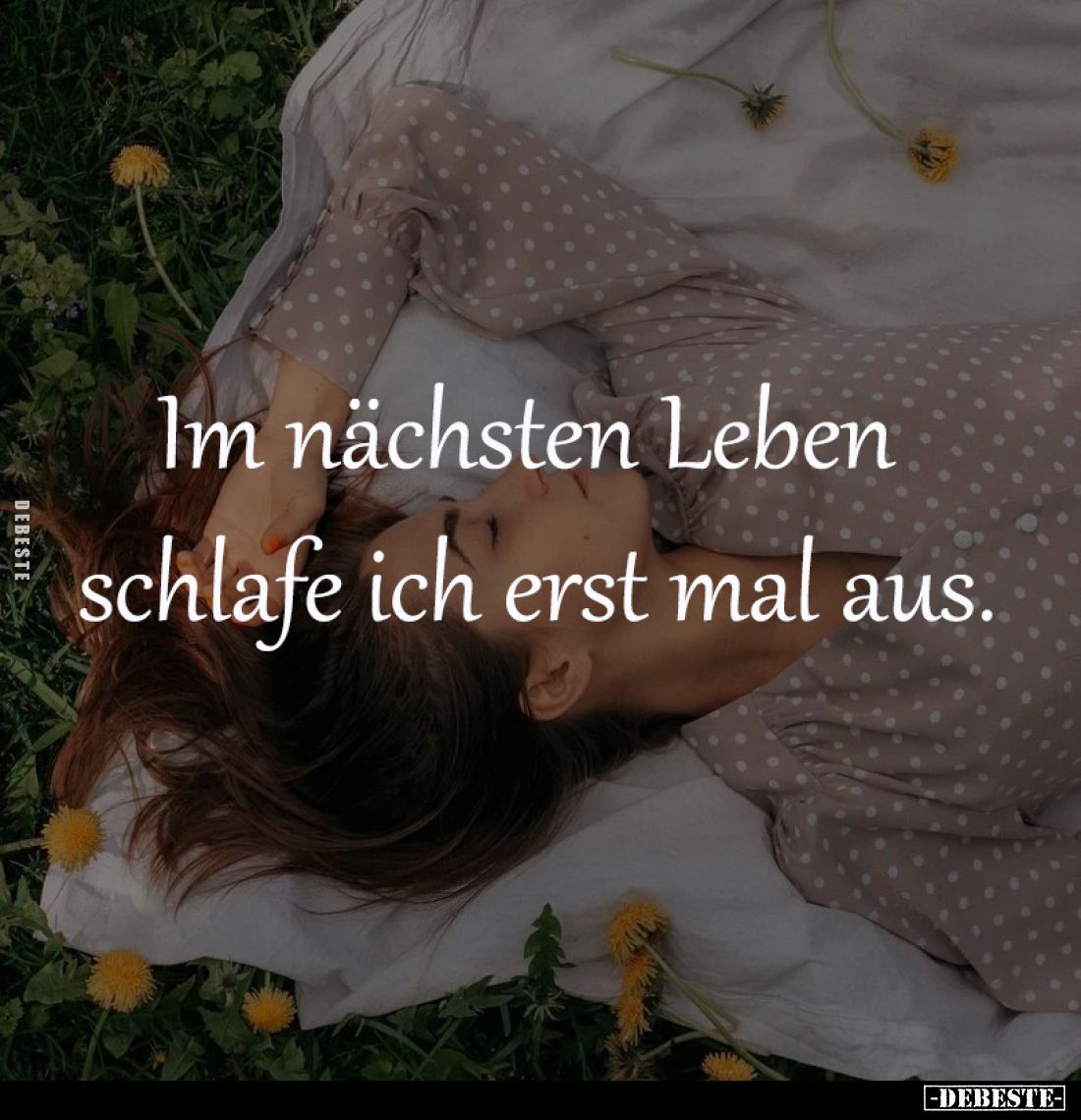 Im nächsten Leben 
schlafe ich erst mal aus.