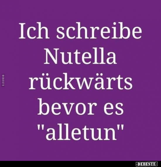 Ich schreibe Nutella rückwärts bevor es "alletun".. - Lustige Bilder | DEBESTE.de