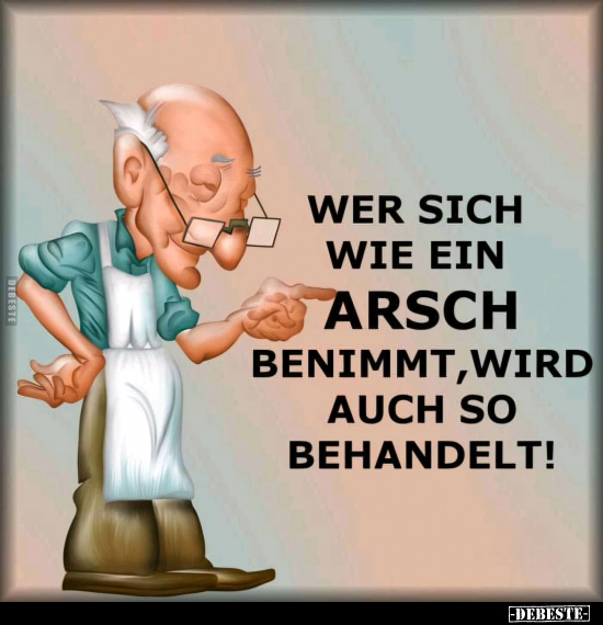 Wer sich wie ein Arsch benimmt, wird auch so behandelt!.. - Lustige Bilder | DEBESTE.de