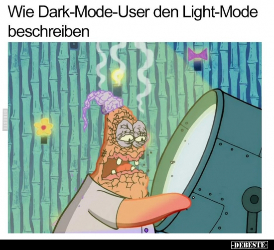 Wie Dark-Mode-User den Light-Mode beschreiben.. - Lustige Bilder | DEBESTE.de