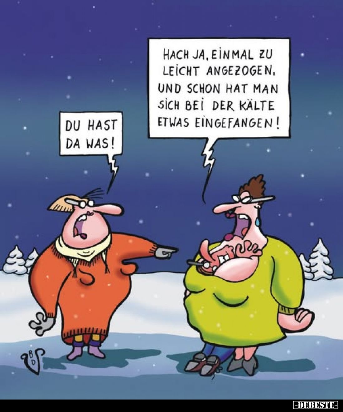 Du hast da was!
Hach ja, einmal zu leicht angezogen. Und schon hat man sich bei der Kälte etwas eingefangen!