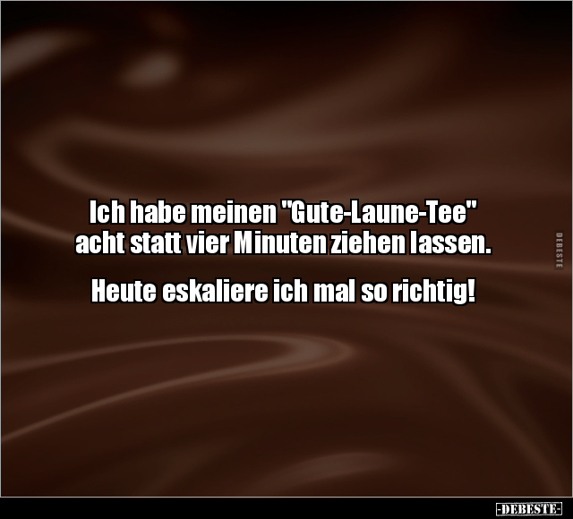 Ich habe meinen "Gute-Laune-Tee" acht statt vier Minuten.. - Lustige Bilder | DEBESTE.de