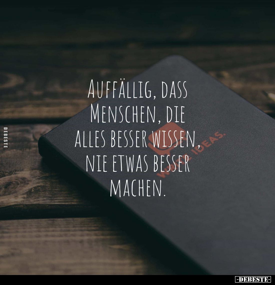 Auffällig, dass Menschen, die alles besser wissen, nie etwas besser machen.