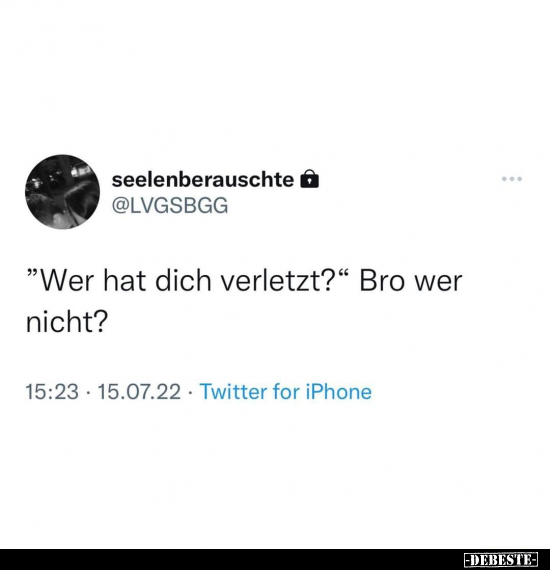 "Wer hat dich verletzt?" Bro wer nicht?