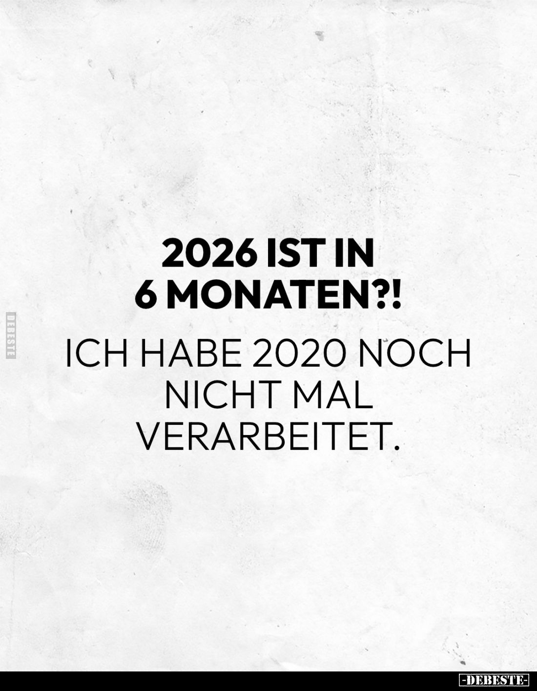2026 ist in 6 Monaten?!
Ich habe 2020 noch nicht mal verarbeitet.