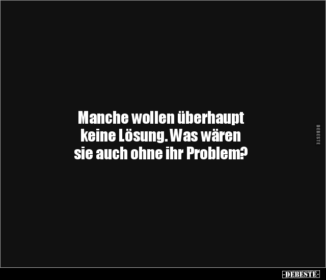 Manche wollen überhaupt keine Lösung. Was wären sie auch.. - Lustige Bilder | DEBESTE.de