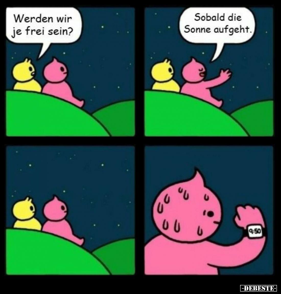 Werden wir je frei sein? -
Sobald die Sonne aufgeht.