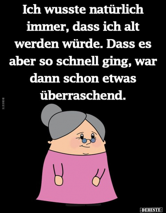 Ich wusste natürlich immer, dass ich alt werden würde.. - Lustige Bilder | DEBESTE.de