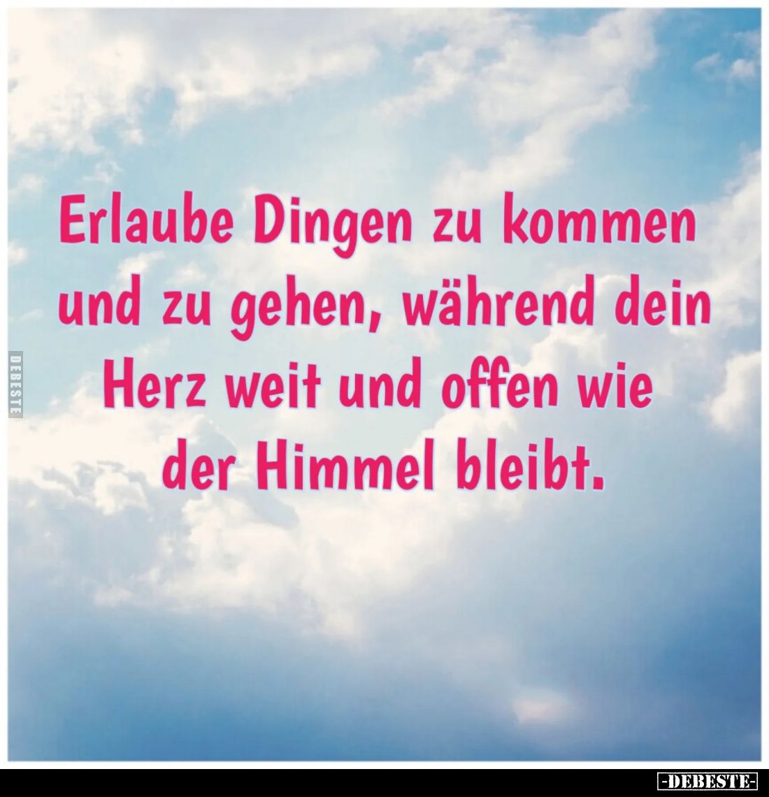 Erlaube Dingen zu kommen und zu gehen, während dein Herz weit und offen wie der Himmel bleibt.