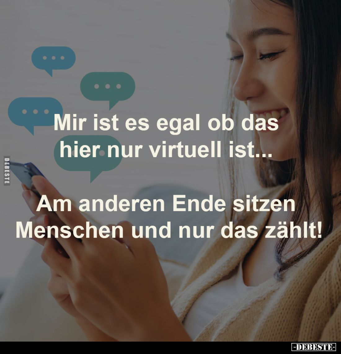 Mir ist es egal ob das 
hier nur virtuell ist... 

Am anderen Ende sitzen 
Menschen und nur das zählt!
