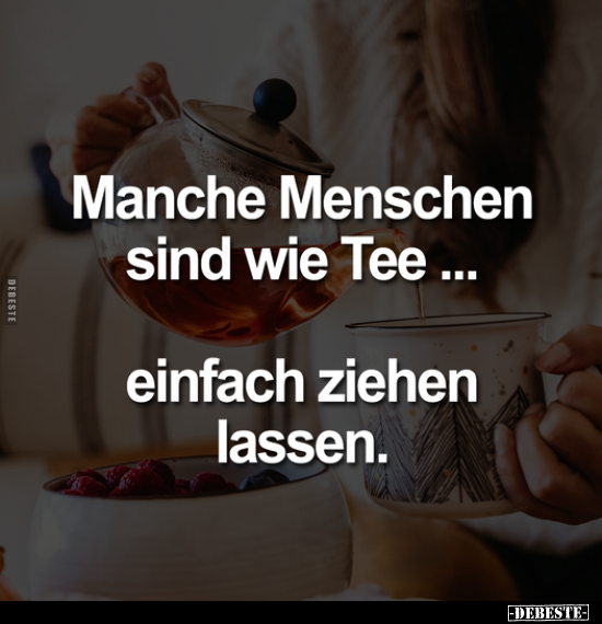 Manche Menschen sind wie Tee... einfach ziehen lassen... - Lustige Bilder | DEBESTE.de