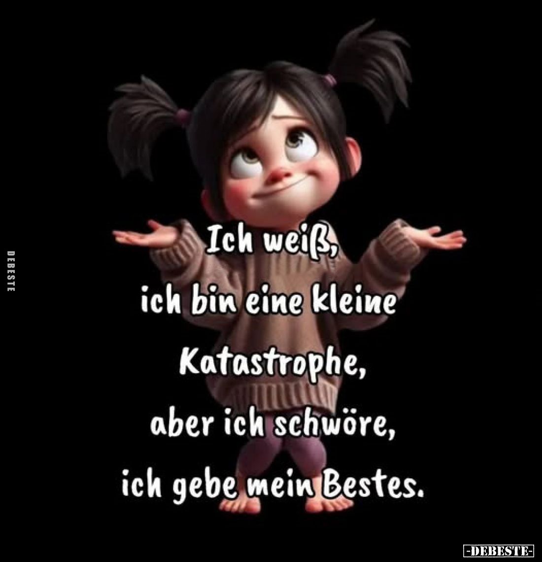 Ich weiß, ich bin eine kleine Katastrophe, aber ich schwöre, ich gebe mein Bestes.