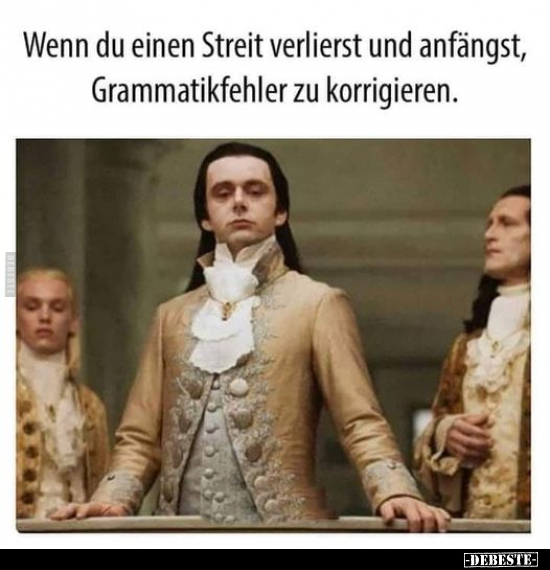 Wenn du einen Streit verlierst und anfängst..