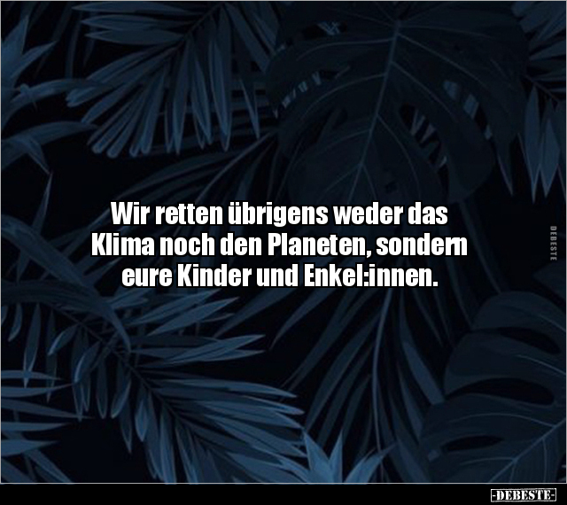 Wir retten übrigens weder das Klima noch den Planeten.. - Lustige Bilder | DEBESTE.de