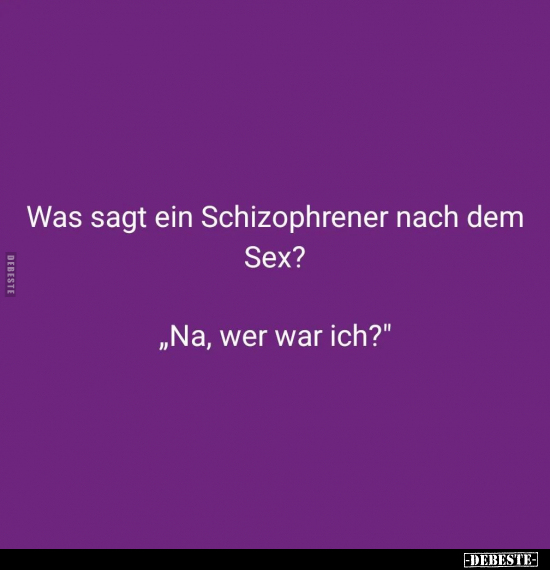 Was sagt ein Schizophrener nach dem S*ex?.. - Lustige Bilder | DEBESTE.de