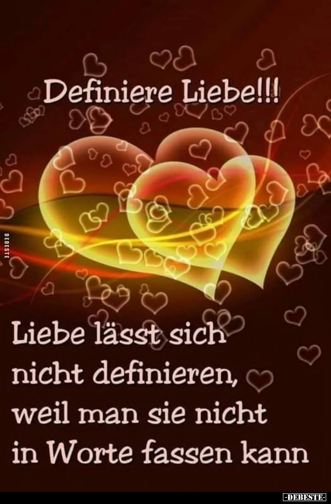Definiere Liebe!!! Liebe lässt sich nicht definieren, weil man sie nicht in Worte fassen kann