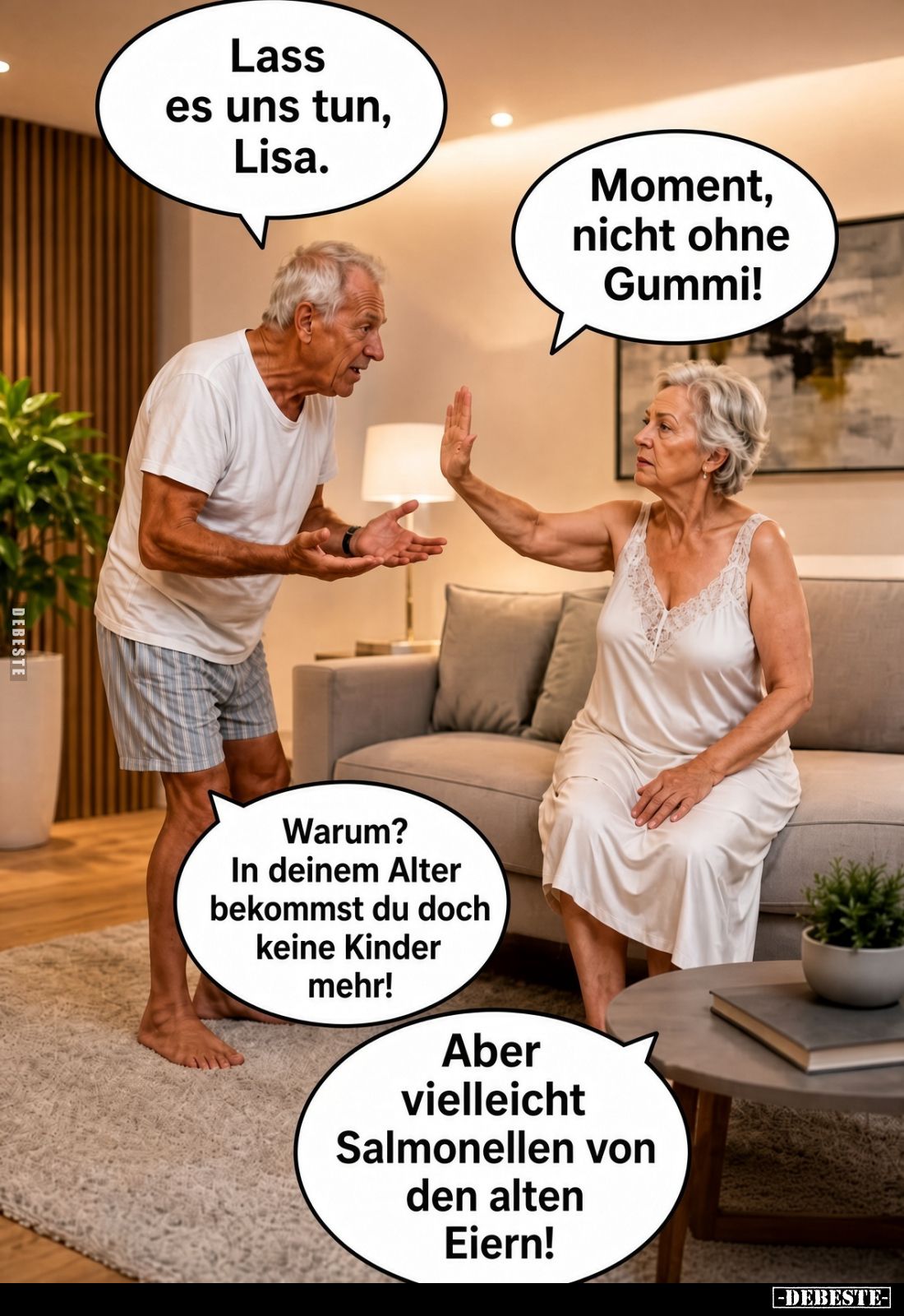Lass es uns tun, Lisa.

Moment, nicht ohne Gummi!

Warum? In deinem Alter bekommst du doch keine Kinder mehr!
Aber viell...