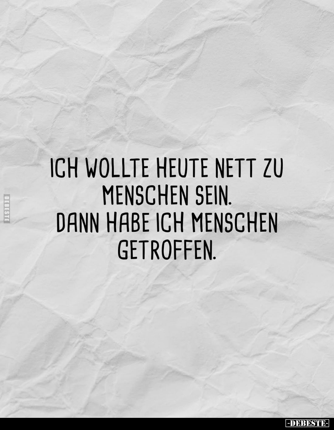 Ich wollte heute nett zu Menschen sein.
Dann habe ich Menschen getroffen.