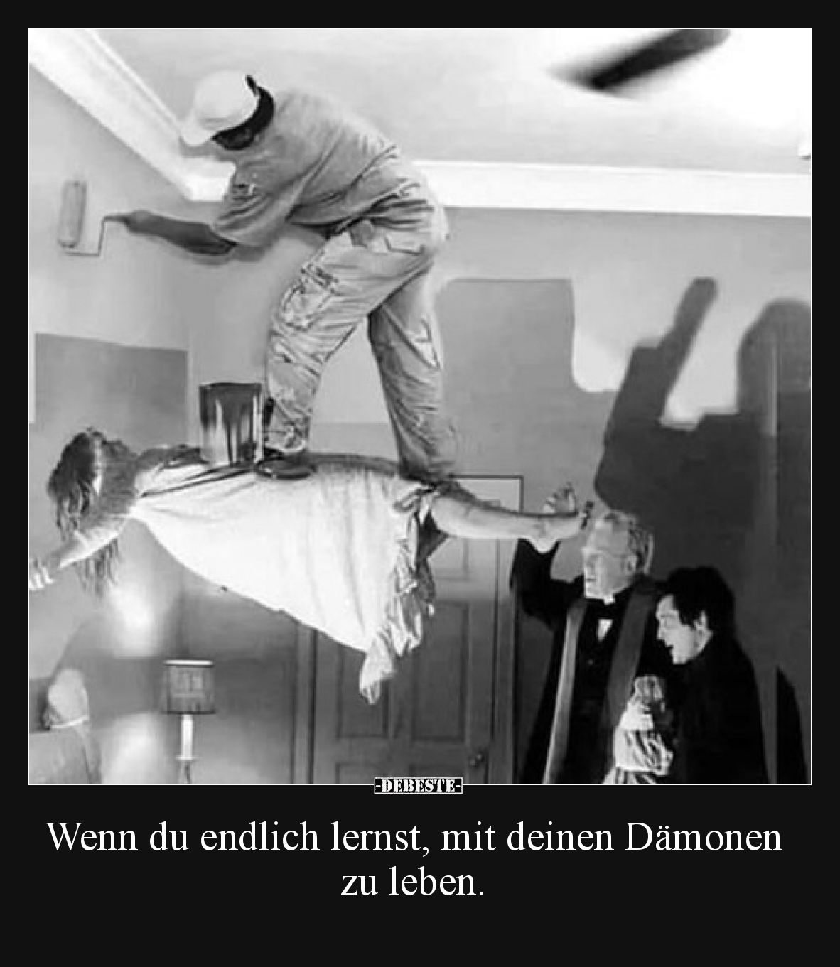 Wenn du endlich lernst, mit deinen Dämonen zu leben.