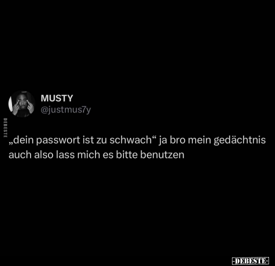 „Dein passwort ist zu schwach" ja bro mein gedächtnis auch.. - Lustige Bilder | DEBESTE.de