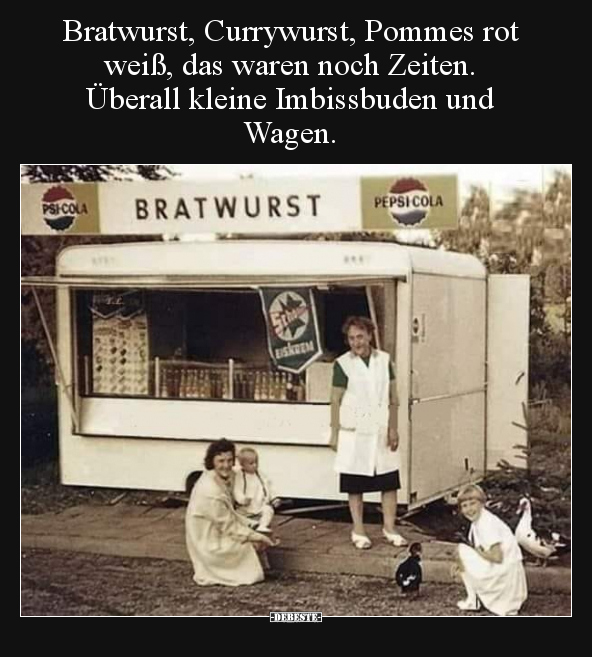 Bratwurst, Currywurst, Pommes rot weiß, das waren noch.. - Lustige Bilder | DEBESTE.de