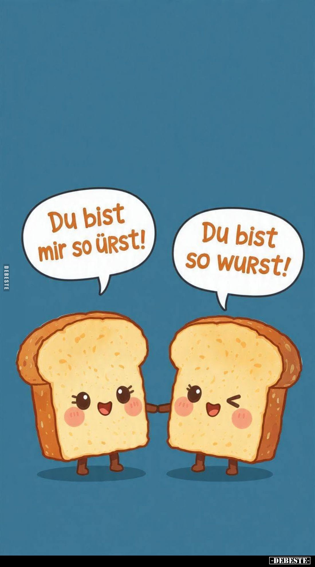Du bist mir so ürst! -
Du bist so wurst!