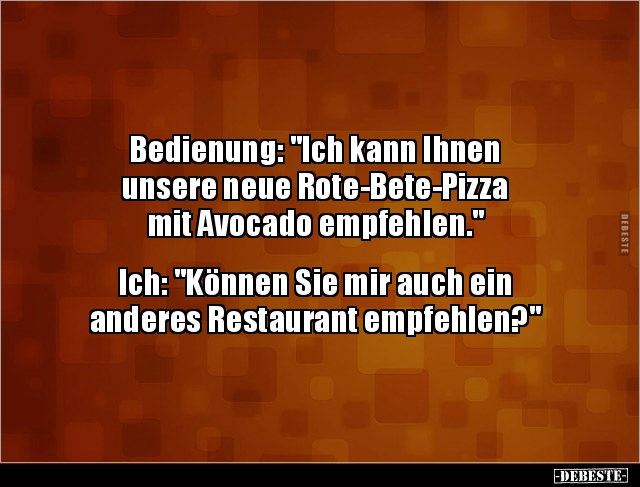 Bedienung: "Ich kann Ihnen unsere neue Rote-Bete-Pizza.." - Lustige Bilder | DEBESTE.de
