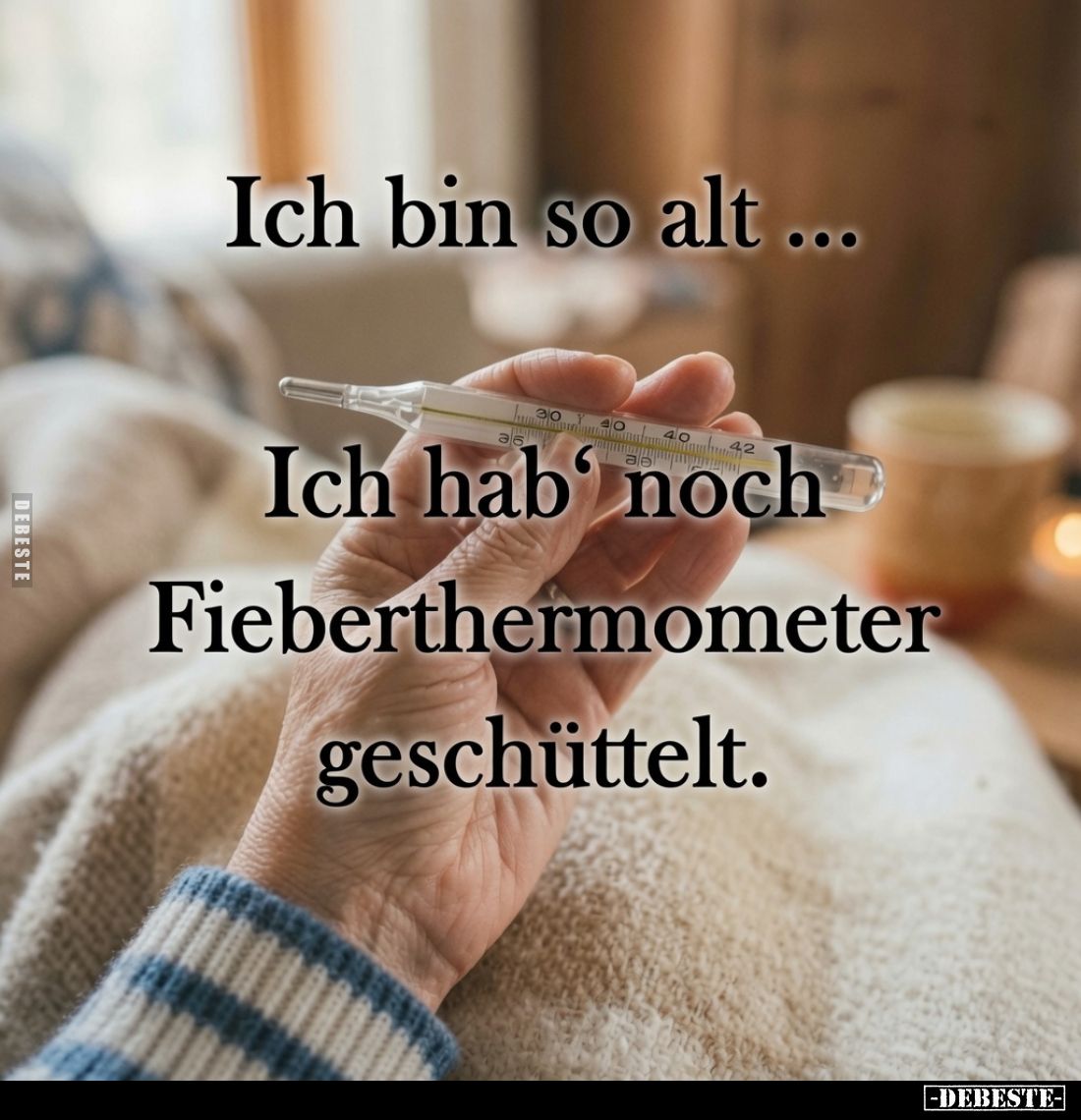 Ich bin so alt...
Ich hab' noch Fieberthermometer geschüttelt.