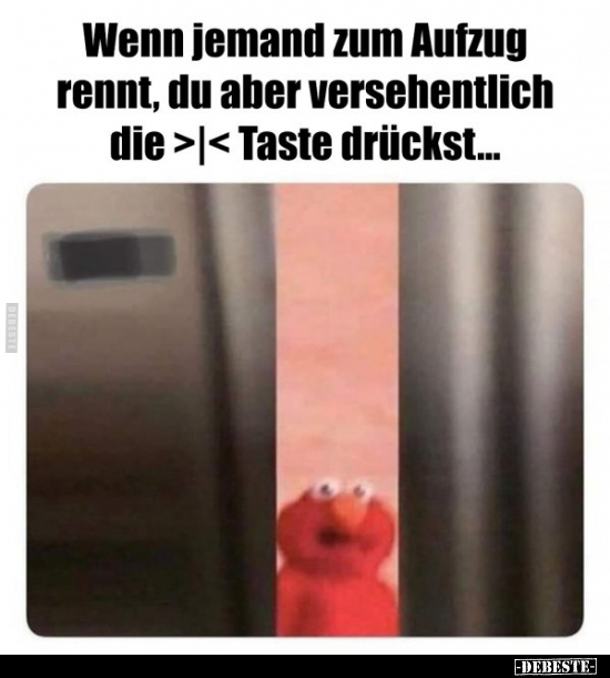 Wenn jemand zum Aufzug rennt, du aber versehentlich die...