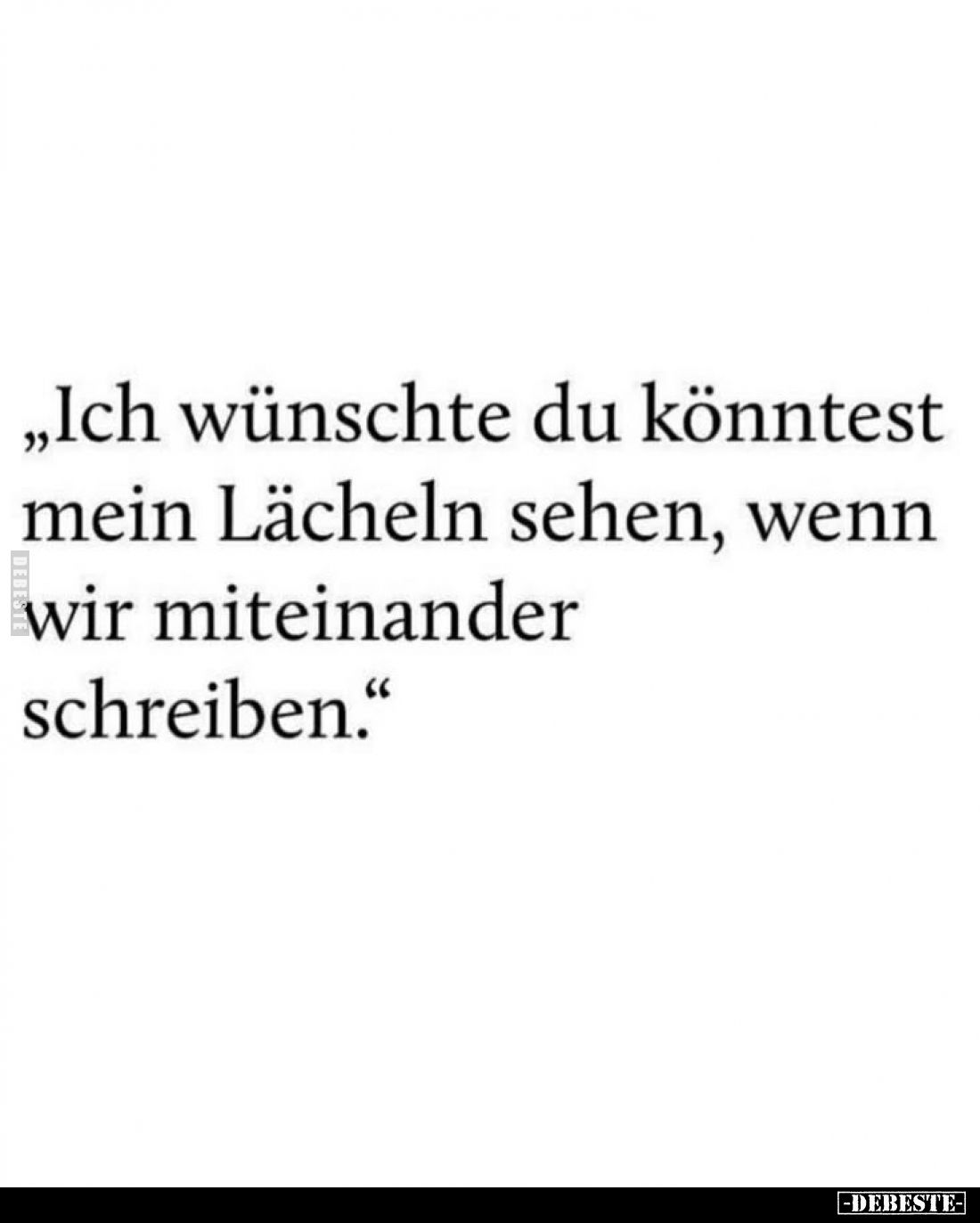 „Ich wünschte du könntest mein Lächeln sehen, wenn wir miteinander schreiben."