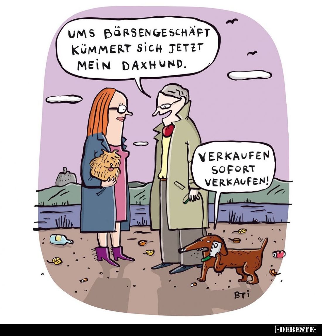 Ums Börsengeschäft kümmert sich jetzt mein Daxhund.
Verkaufen sofort verkaufen!