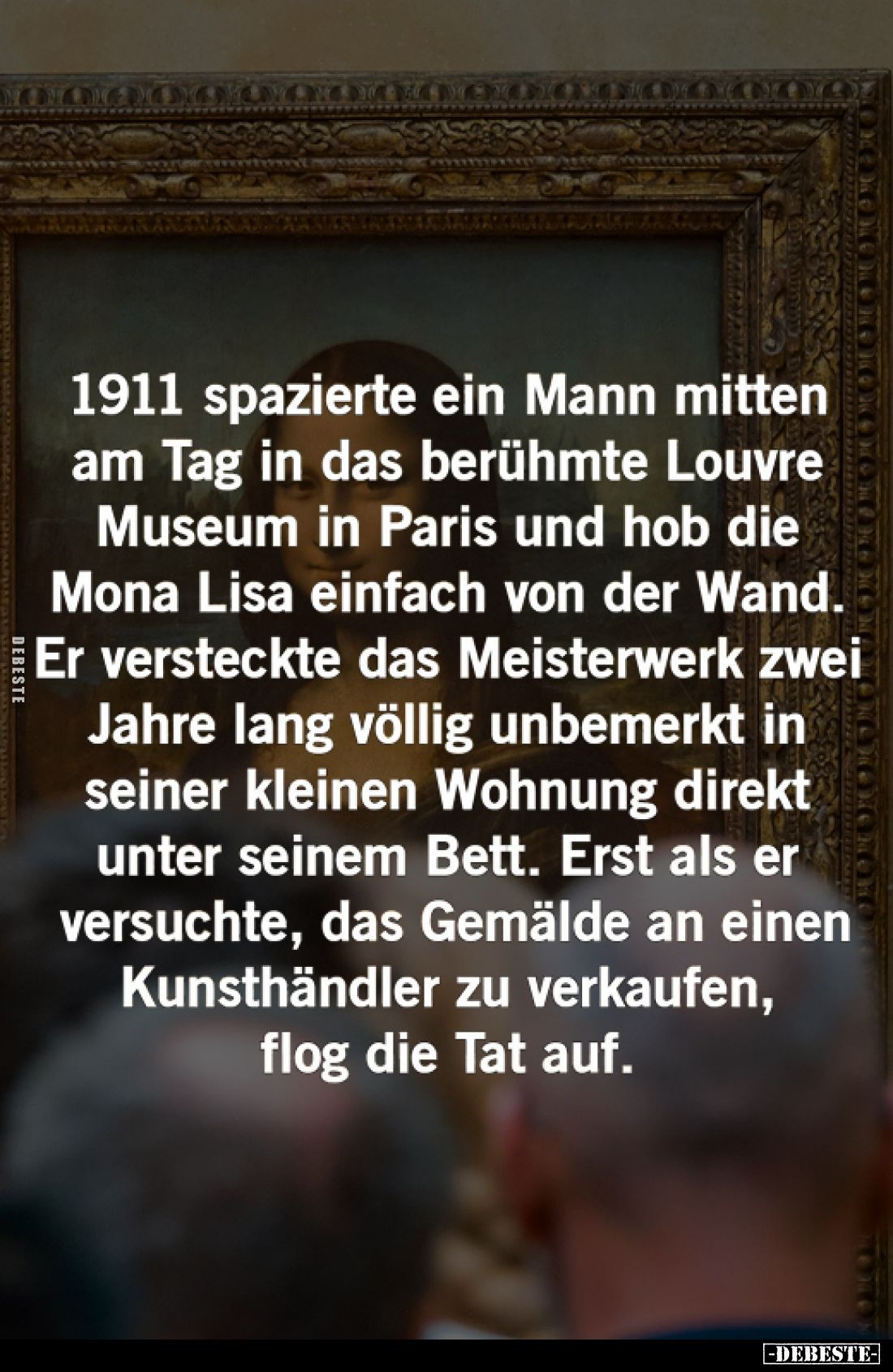 1911 spazierte ein Mann mitten am Tag in das berühmte Louvre Museum in Paris und hob die Mona Lisa einfach von der Wand.
Er ...