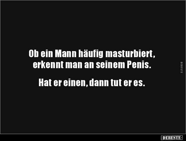 Ob ein Mann häufig masturbiert, erkennt man an seinem.. - Lustige Bilder | DEBESTE.de