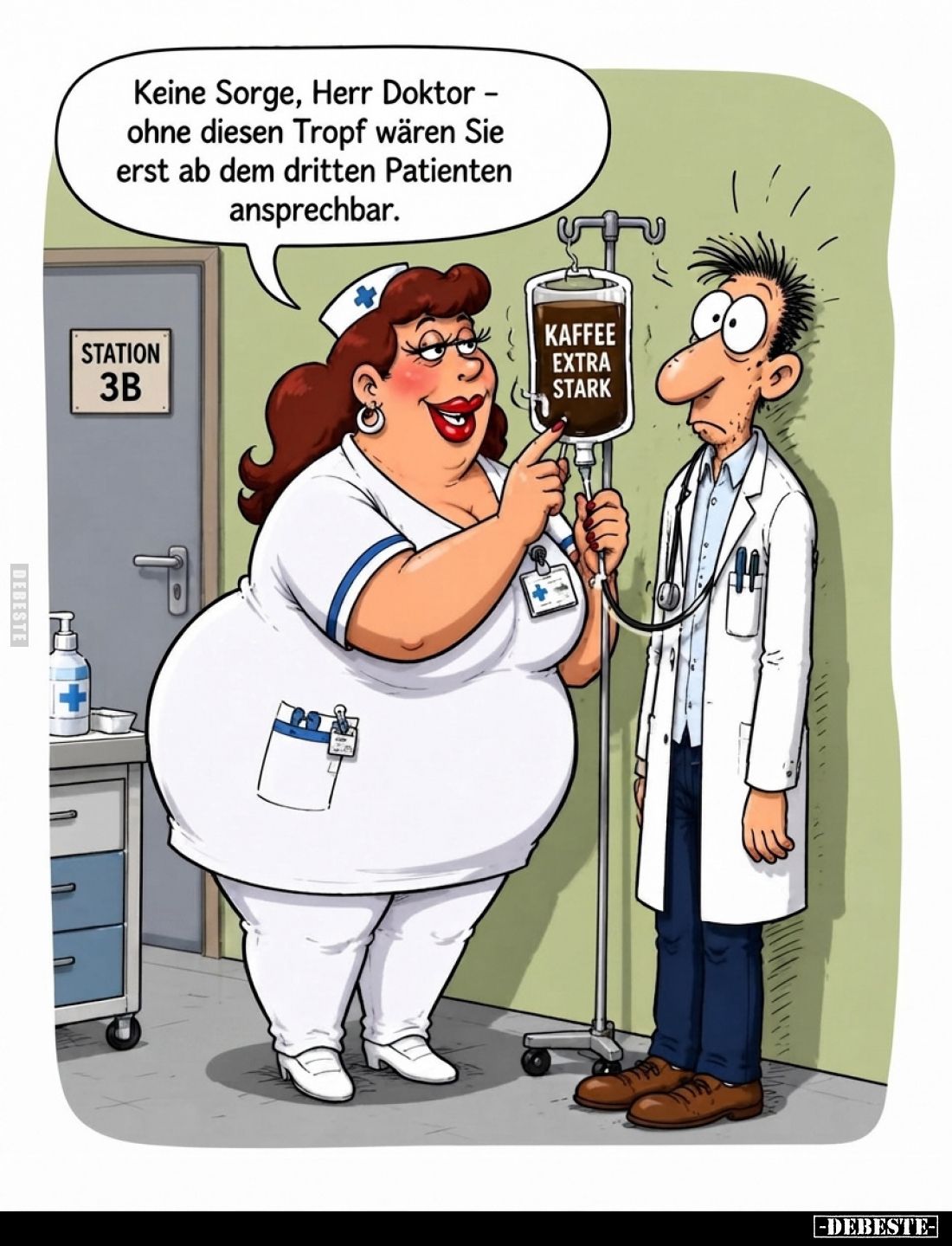 Keine Sorge, Herr Doktor - ohne diesen Tropf wären Sie erst ab dem dritten Patienten ansprechbar.
