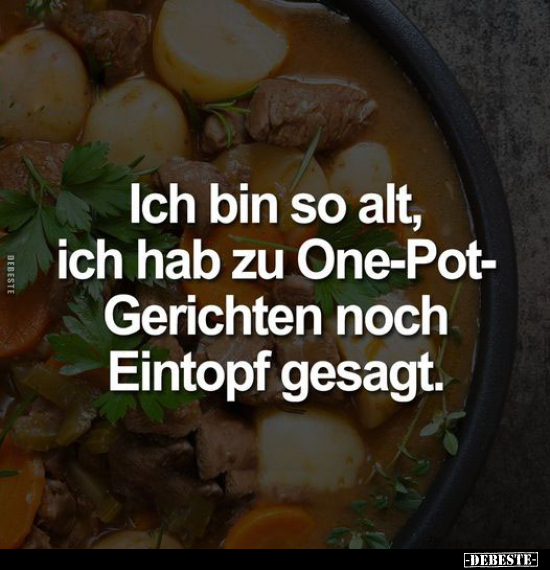 Ich bin so alt, ich hab zu One-Pot-Gerichten noch Eintopf gesagt.. - Lustige Bilder | DEBESTE.de