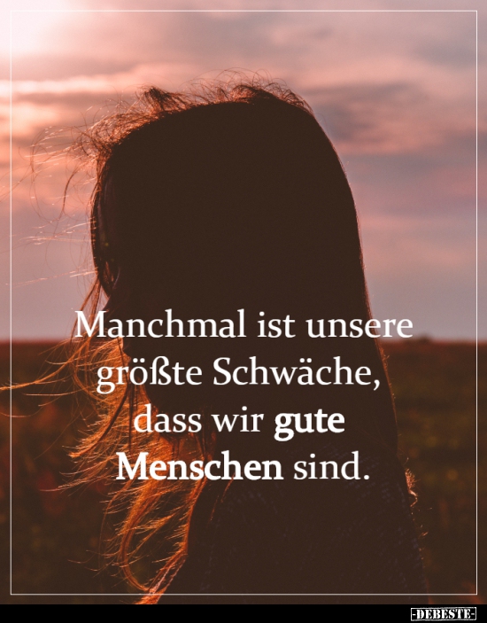 Manchmal ist unsere größte Schwäche, dass wir gute Menschen.. - Lustige Bilder | DEBESTE.de