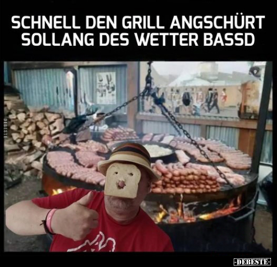 Schnell den Grill angschürt sollang des Wetter bassd.. - Lustige Bilder | DEBESTE.de