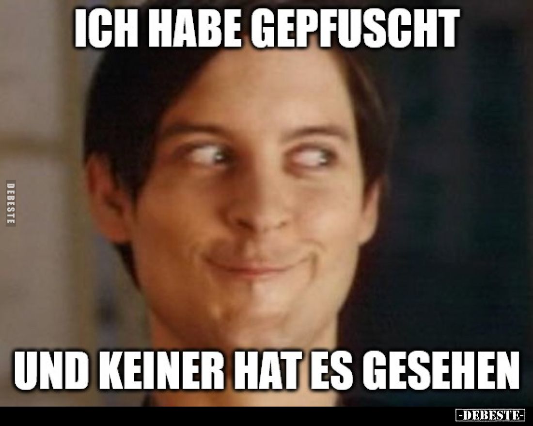 Ich habe gepfuscht
und keiner hat es gesehen.