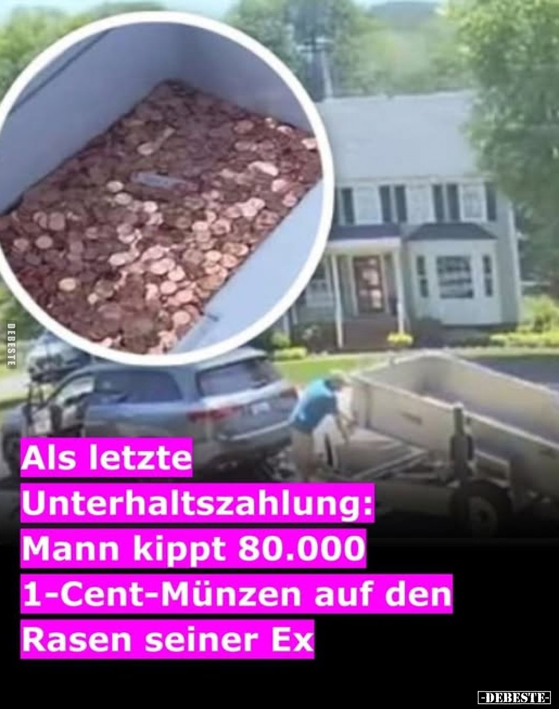 Als letzte
Unterhaltszahlung:
Mann kippt 80.000
1-Cent-Münzen auf den
Rasen seiner Ex.