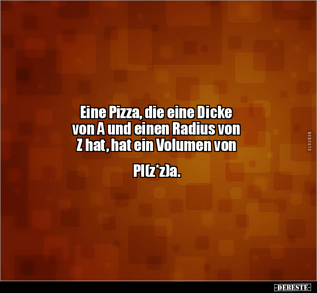 Eine Pizza, die eine Dicke von A und einen Radius von Z.. - Lustige Bilder | DEBESTE.de